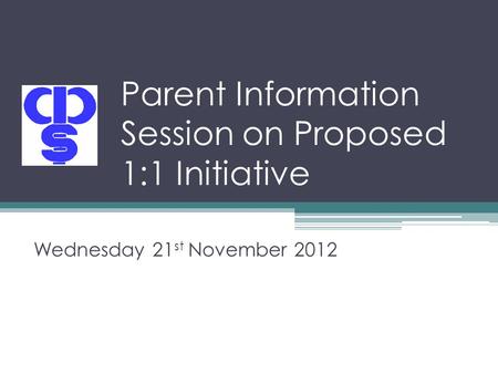 Parent Information Session on Proposed 1:1 Initiative Wednesday 21 st November 2012.
