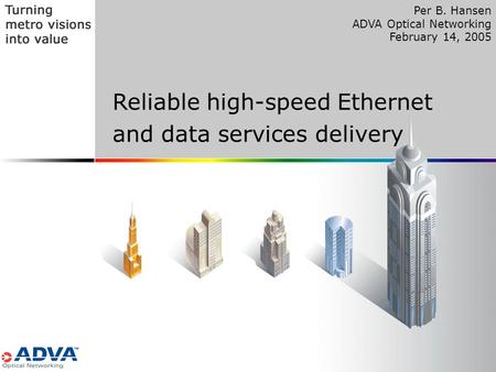 1 Reliable high-speed Ethernet and data services delivery Per B. Hansen ADVA Optical Networking February 14, 2005.