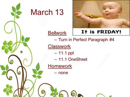 March 13 Bellwork –Turn in Perfect Paragraph #4 Classwork –11.1 ppt –11.1 OneSheet Homework –none.