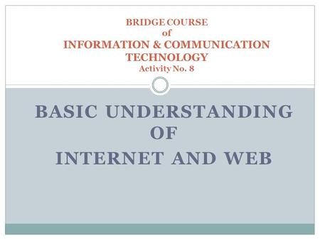 BASIC UNDERSTANDING OF INTERNET AND WEB BRIDGE COURSE of INFORMATION & COMMUNICATION TECHNOLOGY Activity No. 8.