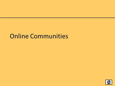 Online Communities. Topics Social Networking Online Work Spaces Virtual Learning Environments User-Generated Reference Sites.