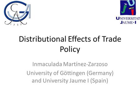 Distributional Effects of Trade Policy Inmaculada Martínez-Zarzoso University of Göttingen (Germany) and University Jaume I (Spain)