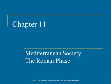 Chapter 11 Mediterranean Society: The Roman Phase 1©2011, The McGraw-Hill Companies, Inc. All Rights Reserved.