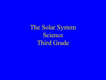 The Solar System Science Third Grade The solar system is the sun and the objects that orbit around it.