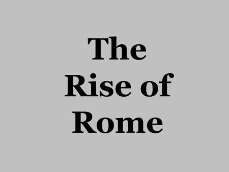The Rise of Rome. Geography Rome is located on the Italian Peninsula which juts into the Mediterranean Sea>east- west travel and trade About 18 miles.