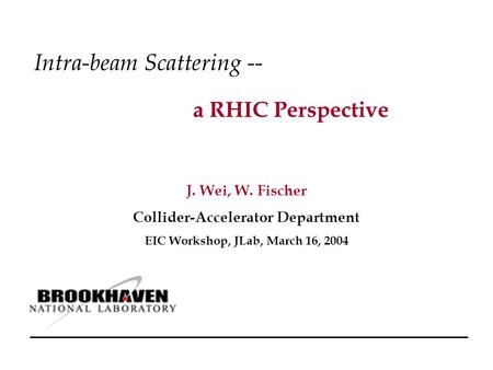 Copyright, 1996 © Dale Carnegie & Associates, Inc. Intra-beam Scattering -- a RHIC Perspective J. Wei, W. Fischer Collider-Accelerator Department EIC Workshop,