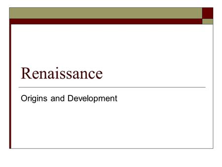 Renaissance Origins and Development. Origins  The Renaissance is known today as a single cultural and intellectual movement.  It actually began in Italy.