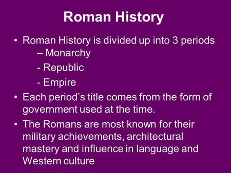 Roman History Roman History is divided up into 3 periods – Monarchy