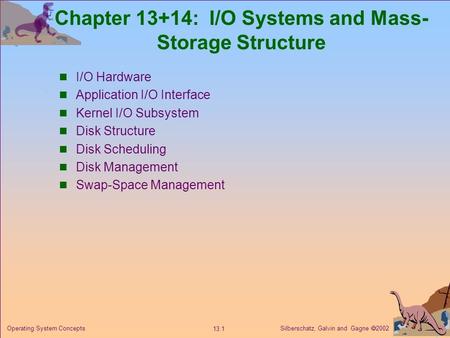 Silberschatz, Galvin and Gagne  2002 13.1 Operating System Concepts Chapter 13+14: I/O Systems and Mass- Storage Structure I/O Hardware Application I/O.