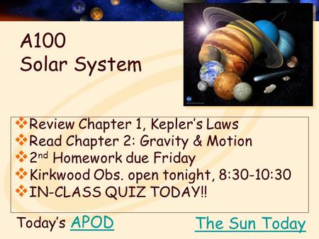 Today’s APODAPOD  Review Chapter 1, Kepler’s Laws  Read Chapter 2: Gravity & Motion  2 nd Homework due Friday  Kirkwood Obs. open tonight, 8:30-10:30.