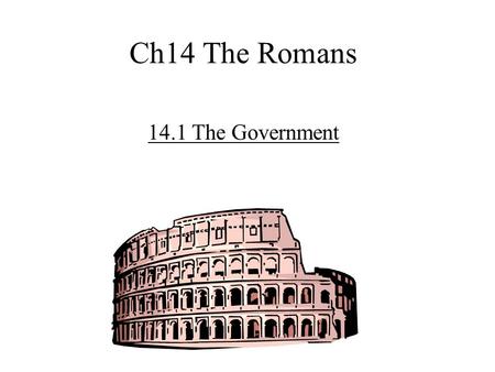 Ch14 The Romans 14.1 The Government. 1. Romans -overthrew Etruscans -set-up Republic -lasted about 500 yrs.