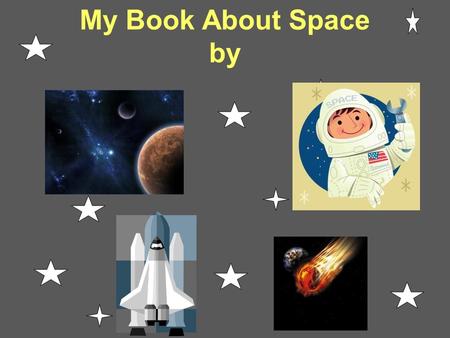 My Book About Space by. Day and Night We all live on Earth. It is like a big, round ball. And it is spinning. This is hard to believe because we do not.