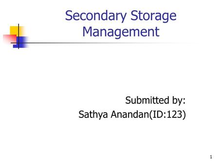 1 Secondary Storage Management Submitted by: Sathya Anandan(ID:123)