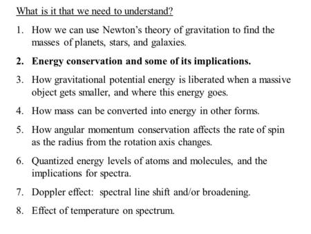 What is it that we need to understand? 1.How we can use Newton’s theory of gravitation to find the masses of planets, stars, and galaxies. 2.Energy conservation.