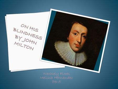 Naxhiely Flores Melissa Hernandez Per.5.  John Milton was born on December 9, 1608, in London.  lived on Bread Street in Cheapside  parents had enough.