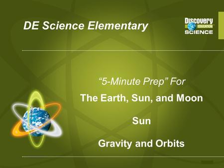 DE Science Elementary “5-Minute Prep” For The Earth, Sun, and Moon Sun Gravity and Orbits.