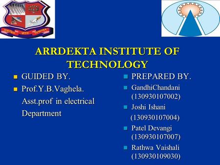 ARRDEKTA INSTITUTE OF TECHNOLOGY GUIDED BY. GUIDED BY. Prof.Y.B.Vaghela. Prof.Y.B.Vaghela. Asst.prof in electrical Asst.prof in electrical Department Department.
