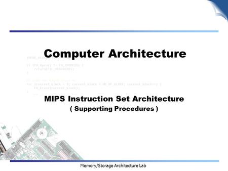 Memory/Storage Architecture Lab Computer Architecture MIPS Instruction Set Architecture ( Supporting Procedures )