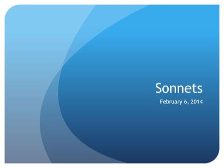 Sonnets February 6, 2014. What is a sonnet? 14 line poem Rhyme in a fixed pattern Popular form of expression; often love Originated in Italy comes from.