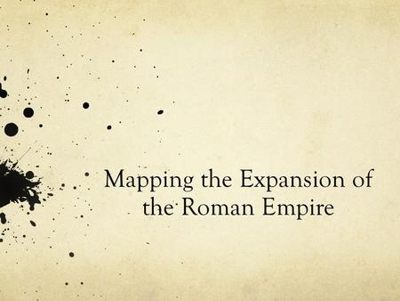 Mapping the Expansion of the Roman Empire. Rome’s Beginnings: Romulus and Remus Mythical Version: Trojan Prince Aeneas discovers Latins while looking.