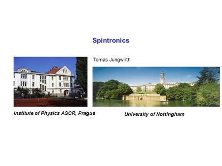 Spintronics Tomas Jungwirth University of Nottingham Institute of Physics ASCR, Prague.