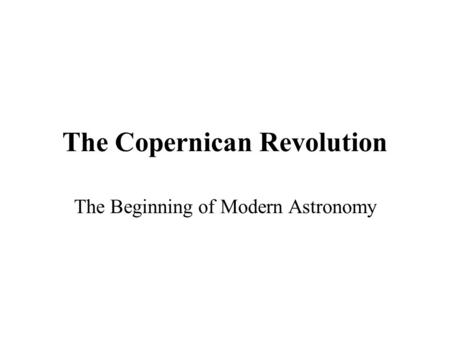 The Copernican Revolution The Beginning of Modern Astronomy.