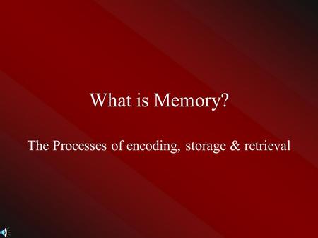 What is Memory? The Processes of encoding, storage & retrieval.
