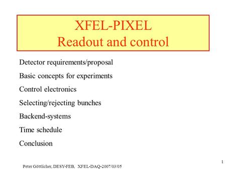 Peter Göttlicher, DESY-FEB, XFEL-DAQ-2007/03/05 1 XFEL-PIXEL Readout and control Detector requirements/proposal Basic concepts for experiments Control.