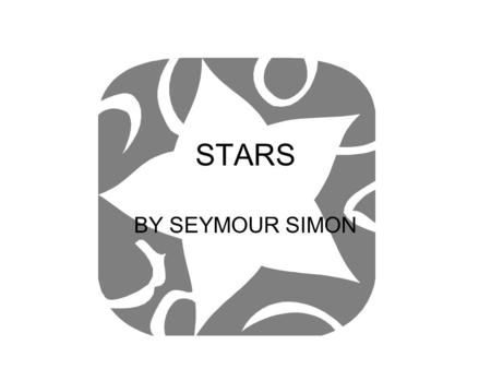STARS BY SEYMOUR SIMON. Stars are huge balls of hot gases Our sun is a star, and it is the star nearest our planets Earth and our solar system Other stars.