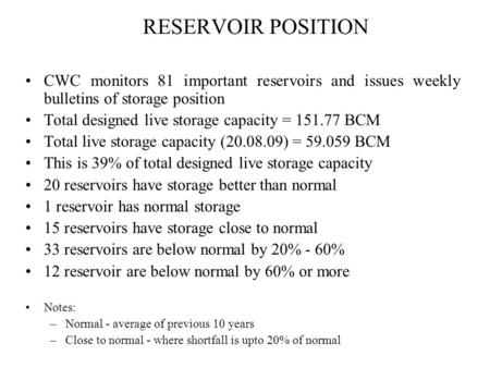 RESERVOIR POSITION CWC monitors 81 important reservoirs and issues weekly bulletins of storage position Total designed live storage capacity = 151.77 BCM.