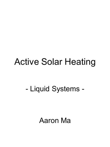 Active Solar Heating - Liquid Systems - Aaron Ma.