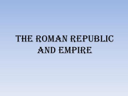 The Roman Republic and Empire. Early Foundations The Italian peninsula was centrally located in the Mediterranean Sea. Unlike Greece, Italy was not broken.