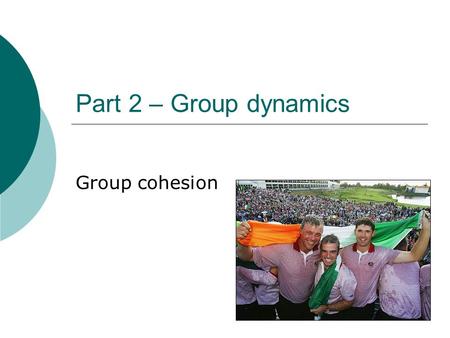 Part 2 – Group dynamics Group cohesion. Aims for today  Be able to define a group or team.  Understand Steiner’s model of group performance.  Explain.