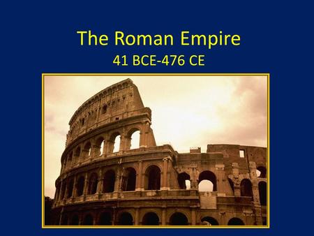 The Roman Empire 41 BCE-476 CE