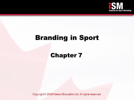 Copyright © 2009 Nelson Education Ltd. All rights reserved. Branding in Sport Chapter 7.