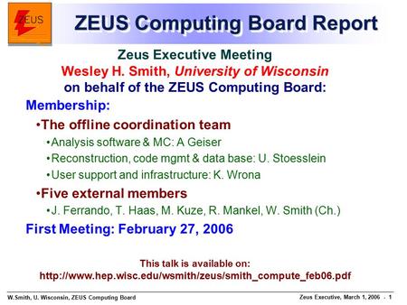 W.Smith, U. Wisconsin, ZEUS Computing Board Zeus Executive, March 1, 2006 - 1 ZEUS Computing Board Report Zeus Executive Meeting Wesley H. Smith, University.