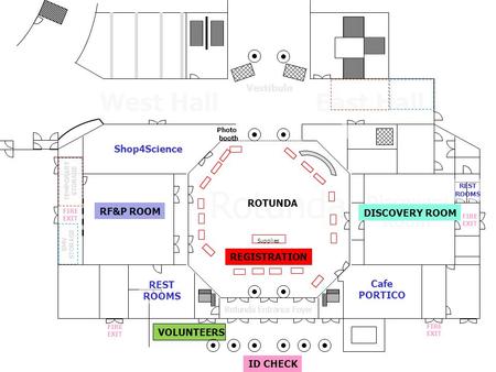 East Hall VOLUNTEERS Discovery Room Shop4Science Cafe PORTICO Rotunda Entrance Foyer Rotunda Vestibule West Hall FIRE EXIT REST ROOMS FIRE EXIT REST ROOMS.