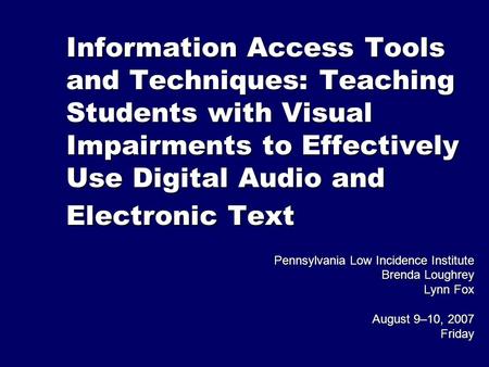 Information Access Tools and Techniques: Teaching Students with Visual Impairments to Effectively Use Digital Audio and Electronic Text Pennsylvania Low.