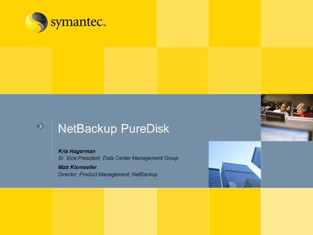 NetBackup PureDisk Kris Hagerman   Sr. Vice President, Data Center Management.