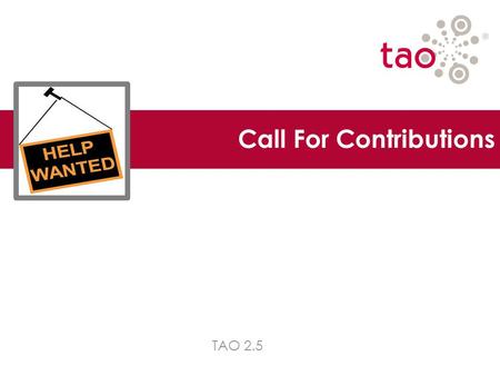 Call For Contributions TAO 2.5. Introduction 2 How to Contribute ? What is the process ? How much effort ? What type of competencies are required ? How.