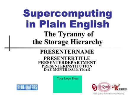 Supercomputing in Plain English The Tyranny of the Storage Hierarchy PRESENTERNAME PRESENTERTITLE PRESENTERDEPARTMENT PRESENTERINSTITUTION DAY MONTH DATE.