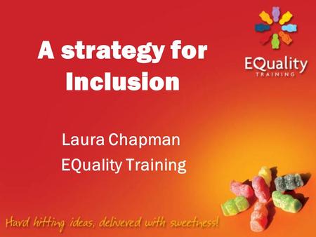 Laura Chapman EQuality Training A strategy for Inclusion.