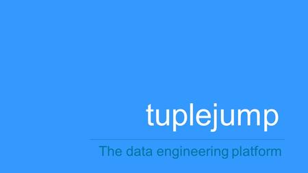 ` tuplejump The data engineering platform. A startup with a vision to simplify data engineering and empower the next generation of data powered miracles!