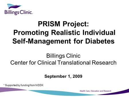 Health Care, Education and Research PRISM Project: Promoting Realistic Individual Self-Management for Diabetes Billings Clinic Center for Clinical Translational.