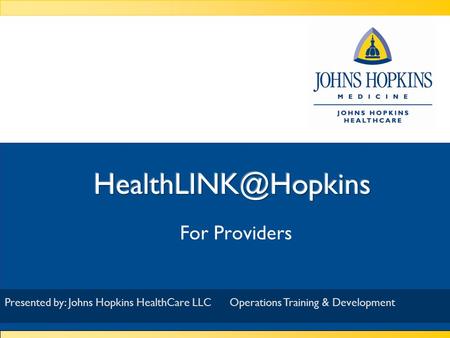 For Providers Presented by: 9/20/2015 Presented by: Johns Hopkins HealthCare LLCOperations Training & Development.