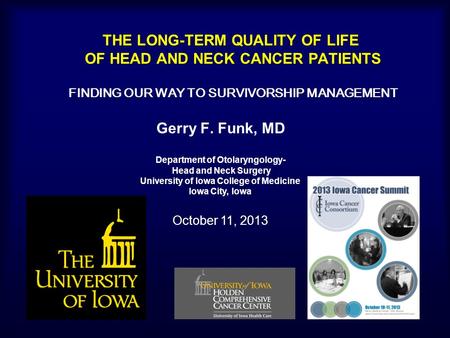 THE LONG-TERM QUALITY OF LIFE OF HEAD AND NECK CANCER PATIENTS Gerry F. Funk, MD Department of Otolaryngology- Head and Neck Surgery University of Iowa.