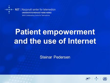 Patient empowerment and the use of Internet Steinar Pedersen.