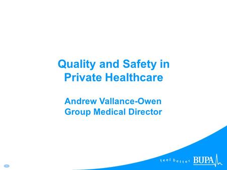 1 Quality and Safety in Private Healthcare Andrew Vallance-Owen Group Medical Director.