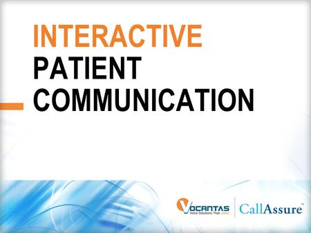 INTERACTIVE PATIENT COMMUNICATION 1 HEALTHCARE USING CallAssure™ 2.