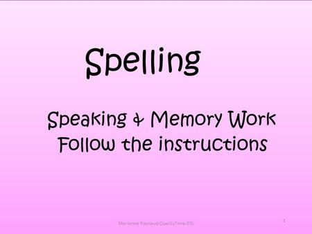 1 Spelling Speaking & Memory Work Follow the instructions 1 Marianne Raynaud QualityTime-ESL.
